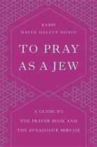 To Pray as a Jew A Guide to the Prayer Book and the Synagogue Service