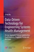 Data-Driven Technology for Engineering Systems Health Management : Design Approach, Feature Construction, Fault Diagnosis, Prognosis, Fusion and Decisions