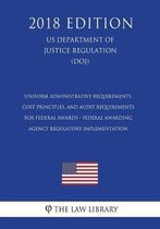 Uniform Administrative Requirements, Cost Principles, and Audit Requirements for Federal Awards - Federal Awarding Agency Regulatory Implementation (Us Department of Justice Regulation) (Doj)