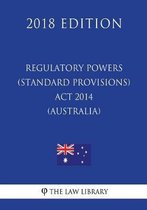 Regulatory Powers (Standard Provisions) ACT 2014 (Australia) (2018 Edition)