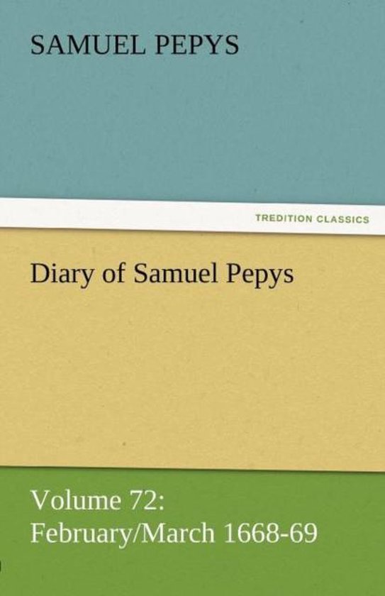 Diary of Samuel Pepys - Volume 72: February/March 1668-69