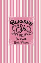 Blessed Is She Who Believed - Six Month Daily Planner
