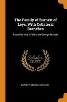 The Family of Burnett of Leys, with Collateral Branches
