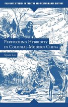 Palgrave Studies in Theatre and Performance History - Performing Hybridity in Colonial-Modern China