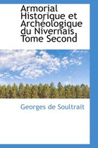 Armorial Historique Et Archeologique Du Nivernais, Tome Second