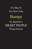 It's Okay If You Don't Like Stamps It's Kind Of A Smart People Thing Anyway