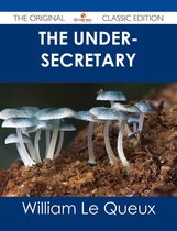 The Under-Secretary - The Original Classic Edition