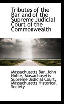 Tributes of the Bar and of the Supreme Judicial Court of the Commonwealth