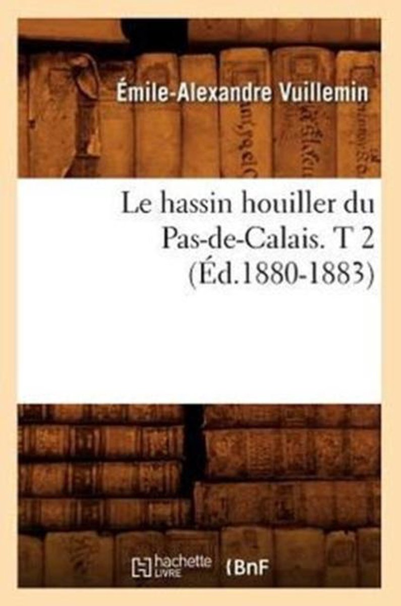 Sciences- Le Hassin Houiller Du Pas-De-Calais. T 2 (Éd.1880-1883) - Emile-Alexandre Vuillemin