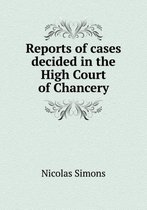 Reports of cases decided in the High Court of Chancery