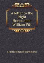 A letter to the Right Honourable William Pitt