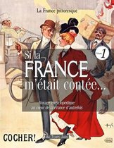 Si La France m' tait Cont e... Voyage Encyclop dique Au Coeur de la France d'Autrefois. Volume 1