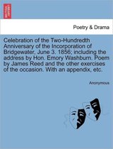 Celebration of the Two-Hundredth Anniversary of the Incorporation of Bridgewater, June 3. 1856; Including the Address by Hon. Emory Washburn. Poem by James Reed and the Other Exerc