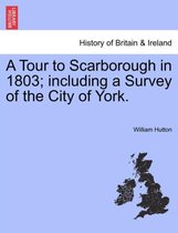 A Tour to Scarborough in 1803; Including a Survey of the City of York.