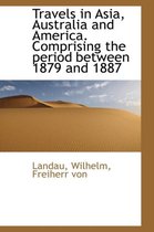 Travels in Asia, Australia and America. Comprising the Period Between 1879 and 1887