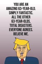 You Are An Amazing 63-Year-Old Simply Fantastic All the Other 63-Year-Olds Total Disasters Everyone Agrees Believe Me