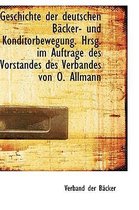 Geschichte Der Deutschen Backer- Und Konditorbewegung. Hrsg. Im Auftrage Des Vorstandes Des Verbande