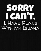 Sorry I Can't I Have Plans With My Iguana