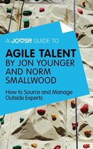 A Joosr Guide to... Agile Talent by Jon Younger and Norm Smallwood: How to Source and Manage Outside Experts
