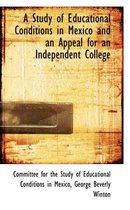 A Study of Educational Conditions in Mexico and an Appeal for an Independent College