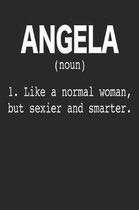 Angela (Noun) 1. Like a Normal Woman, but sexier and smarter.