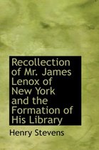 Recollection of Mr. James Lenox of New York and the Formation of His Library