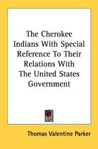 The Cherokee Indians with Special Reference to Their Relations with the United States Government
