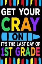 Get Your Cray On It's The Last Day Of 1st Grade