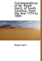 Correspondence of Mr. Ralph Izard, of South Carolina, from the Year 1774 to 1804