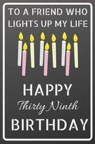 To a friend who lights up my life Happy Thirty Ninth Birthday