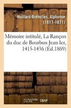 M�moire Intitul�, La Ran�on Du Duc de Bourbon Jean Ier, 1415-1436