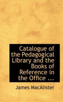 Catalogue of the Pedagogical Library and the Books of Reference in the Office ...