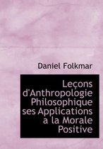 Lecons D'Anthropologie Philosophique Ses Applications a la Morale Positive