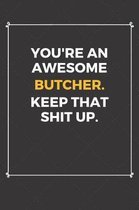 You're An Awesome Butcher Keep That Shit Up