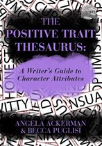 The Positive Trait Thesaurus: A Writer's Guide to Character Expression