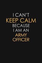 I Can't Keep Calm Because I Am An Army Officer