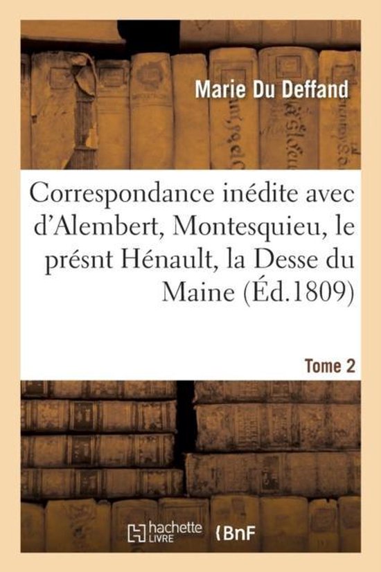 Correspondance In�dite Avec d'Alembert, Montesquieu, Le Pr�snt H�nault, La Desse Du Maine Tome 2