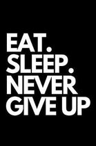 Eat. Sleep. Never Give Up