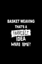 Basket Weaving That's a Horrible Idea What Time?