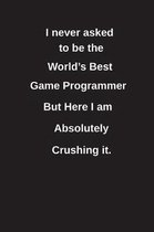 I Never Asked to Be the World's Best Game Programmer But Here I Am Absolutely Crushing It.