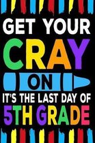 Get Your Cray On It's The Last Day Of 5th Grade
