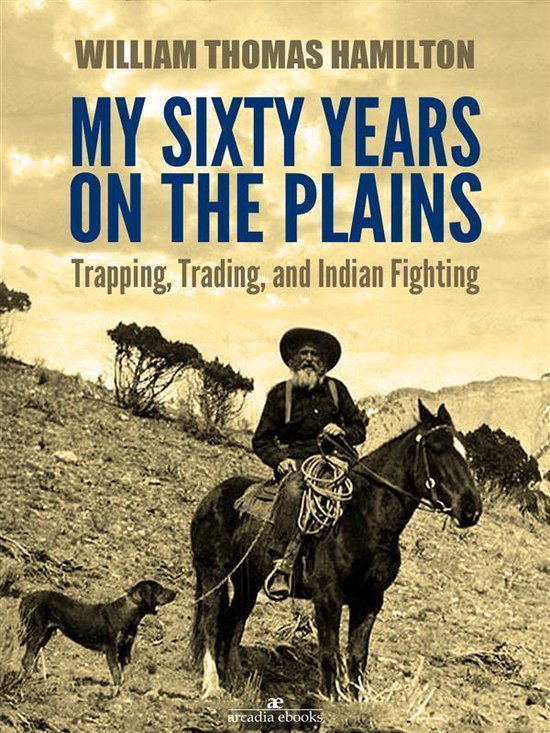 My Sixty Years on the Plains: Trapping, Trading, and Indian  ... - cover