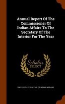 Annual Report of the Commissioner of Indian Affairs to the Secretary of the Interior for the Year