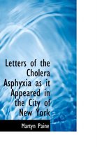 Letters of the Cholera Asphyxia as It Appeared in the City of New York