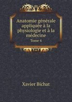 Anatomie generale appliquee a la physiologie et a la medecine Tome 4
