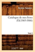 Generalites- Catalogue de Mes Livres. Tome 3 (Éd.1865-1866)