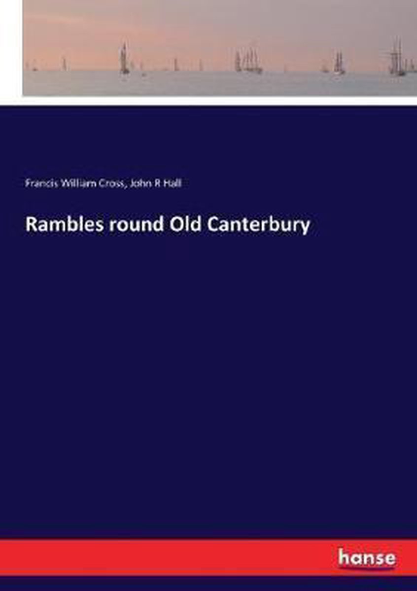 Rambles Round Old Canterbury van Francis William Cross