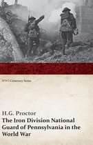 WWI Centenary Series - The Iron Division National Guard of Pennsylvania in the World War (WWI Centenary Series)