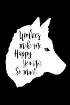 Wolves Make Me Happy You Not So Much