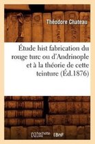 Etude Hist Fabrication Du Rouge Turc Ou d'Andrinople Et A La Theorie de Cette Teinture (Ed.1876)